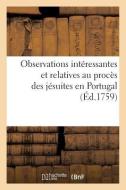 Observations Intéressantes Et Relatives Au Procès Des Jésuites En Portugal (Éd.1759) di Sans Auteur edito da HACHETTE LIVRE