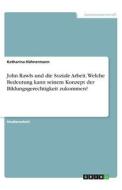 John Rawls und die Soziale Arbeit. Welche Bedeutung kann seinem Konzept der Bildungsgerechtigkeit zukommen? di Katharina Hühnermann edito da GRIN Verlag