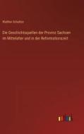 Die Geschichtsquellen der Provinz Sachsen im Mittelalter und in der Reformationszeit di Walther Schultze edito da Outlook Verlag