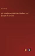 Nachklänge germanischen Glaubens und Brauchs in Amerika di Karl Knortz edito da Outlook Verlag