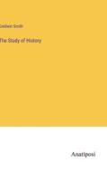 The Study of History di Goldwin Smith edito da Anatiposi Verlag