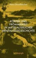 Körper und Frömmigkeit in mittelalterlicher Mentalitätsgeschichte di Peter Dinzelbacher edito da Schoeningh Ferdinand GmbH