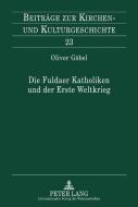 Die Fuldaer Katholiken und der Erste Weltkrieg di Oliver Göbel edito da Lang, Peter GmbH