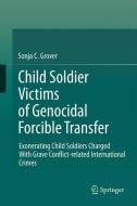 Child Soldier Victims of Genocidal Forcible Transfer di Sonja C. Grover edito da Springer-Verlag GmbH