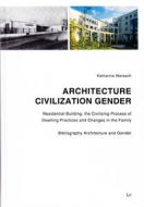 Architecture - Civilization - Gender: Residential Building, the Civilizing Process of Dwelling Practices and Changes in the Family di Katharina Weresch edito da Lit Verlag