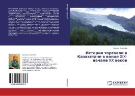 Istoriya torgovli v Kazahstane v konce XIX-nachale XX vekov di Gul'zhan Ahmetova edito da LAP Lambert Academic Publishing