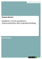 Qualitative versus quantitative Analysemethoden. Eine Gegenüberstellung di Thomas Berners edito da GRIN Verlag