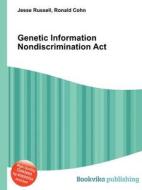 Genetic Information Nondiscrimination Act di Jesse Russell, Ronald Cohn edito da Book On Demand Ltd.