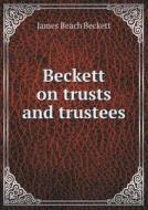 Beckett On Trusts And Trustees di James Beach Beckett edito da Book On Demand Ltd.
