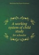 A Working System Of Child Study For Schoolse di Maximilian Paul Eugen Groszmann edito da Book On Demand Ltd.