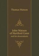 John Watson Of Hartford Conn And His Descendants di Thomas Watson edito da Book On Demand Ltd.