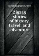 Zigzag Stories Of History, Travel, And Adventure di Hezekiah Butterworth edito da Book On Demand Ltd.