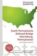 South Pennsylvania Railroad Bridge (Harrisburg, Pennsylvania) edito da Betascript Publishing