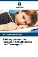 Bildungsstress bei jüngeren Schulkindern und Teenagern di Alexander Makarenko edito da Verlag Unser Wissen