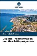 Digitale Transformation und Geschäftsprognosen di Uwe H. Lebefromm edito da Verlag Unser Wissen
