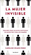 La mujer invisible : descubre cómo los datos configuran un mundo hecho por y para los hombres di Caroline Criado Pérez edito da Seix Barral