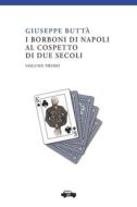 I Borboni Di Napoli Al Cospetto Di Due Secoli Vol. I di Giuseppe Butta edito da Edizioni Trabant
