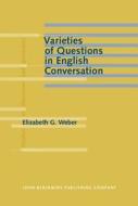 Varieties Of Questions In English Conversation di Elizabeth G. Weber edito da John Benjamins Publishing Co