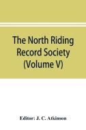 The North Riding Record Society for the Publication of Original Documents relating to the North Riding of the County of  edito da Alpha Editions