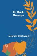 The Bright Messenger di Algernon Blackwood edito da Alpha Editions