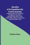 Narrative of an Expedition into Central Australia ; Performed Under the Authority of Her Majesty's Government, During the Years 1844, 5, and 6, Togeth di Charles Sturt edito da Alpha Editions