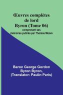 ¿uvres complètes de lord Byron (Tome 06); comprenant ses mémoires publiés par Thomas Moore di Baron George Byron edito da Alpha Editions