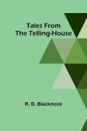 Tales from the Telling-House di R. D. Blackmore edito da Alpha Editions