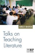 Talks on teaching Literature di Arlo Bates edito da MJP Publisher