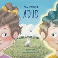 My Friend ADHD di Sara M Smith edito da Independently Published