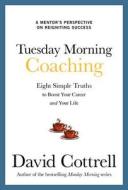 Tuesday Morning Coaching: Eight Simple Truths to Boost Your Career and Your Life di David Cottrell edito da MCGRAW HILL BOOK CO