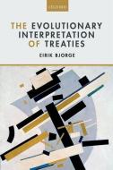 The Evolutionary Interpretation of Treaties di Eirik Bjorge edito da OXFORD UNIV PR
