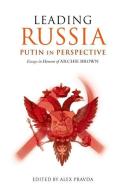 Leading Russia: Putin in Perspective: Essays in Honour of Archie Brown di Alex Pravda edito da OXFORD UNIV PR