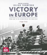 Victory in Europe: From D-Day to the Destruction of the Third Reich 1944-45 di Julian Thompson edito da ANDRE DEUTSCH