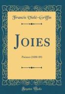 Joies: Poèmes (1888-89) (Classic Reprint) di Francis Viele-Griffin edito da Forgotten Books