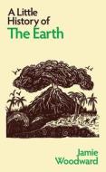 A Little History of the Earth di Jamie Woodward edito da Yale University Press