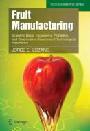 Fruit Manufacturing: Scientific Basis, Engineering Properties, and Deteriorative Reactions of Technological Importance di Jorge E. Lozano edito da SPRINGER NATURE