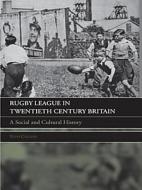 Rugby League in Twentieth Century Britain di Tony Collins edito da Routledge