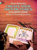 Create Your Own Pictures Coloring Book: 45 Fun-To-Finish Illustrations di Anna Pomaska edito da DOVER PUBN INC