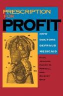 Prescription for Profit - How Doctors Defraud Medicaid di Paul Jesilow edito da University of California Press
