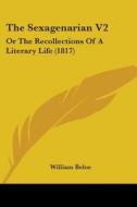 The Sexagenarian V2: Or The Recollections Of A Literary Life (1817) di William Beloe edito da Kessinger Publishing, Llc