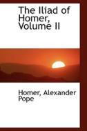 The Iliad Of Homer, Volume Ii di Homer Alexander Pope edito da Bibliolife