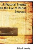 A Practical Treatise On The Law Of Marine Insurance di Richard Lowndes edito da Bibliolife
