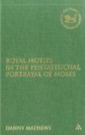 Royal Motifs In The Pentateuchal Portrayal Of Moses di Danny Mathews edito da Bloomsbury Publishing Plc