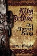 King Arthur: An Astral King di Owen Knight edito da Left Hand Press
