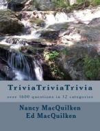 Trivia Trivia Trivia: Over 1,600 Questions in 12 Categories di Nancy Macquilken, Ed Macquilken edito da Commonwealth Legacy
