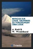 Beiträge Zur Logik di A. Riehl, W. Windelband edito da LIGHTNING SOURCE INC