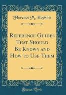 Reference Guides That Should Be Known and How to Use Them (Classic Reprint) di Florence M. Hopkins edito da Forgotten Books