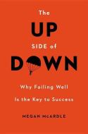 The Up Side of Down: Why Failing Well Is the Key to Success di Megan McArdle edito da VIKING HARDCOVER