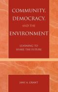 Community, Democracy, and the Environment di Jane A. Grant edito da Rowman & Littlefield Publishers, Inc.