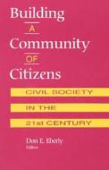 Building A Community of Citizens di Don Eberly edito da University Press of America